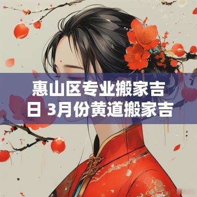 惠山区专业搬家吉日 3月份黄道搬家吉日一览表