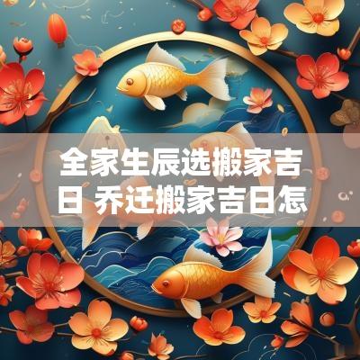 全家生辰选搬家吉日 乔迁搬家吉日怎样选