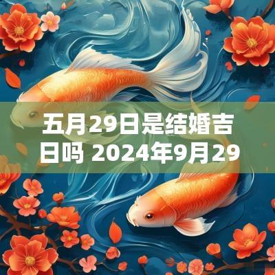 五月29日是结婚吉日吗 2025年9月29日是结婚吉日吗