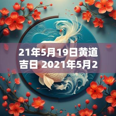 21年5月19日黄道吉日 2025年5月21日黄道吉日