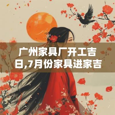 广州家具厂开工吉日,7月份家具进家吉日