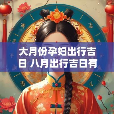 大月份孕妇出行吉日 八月出行吉日有哪几天