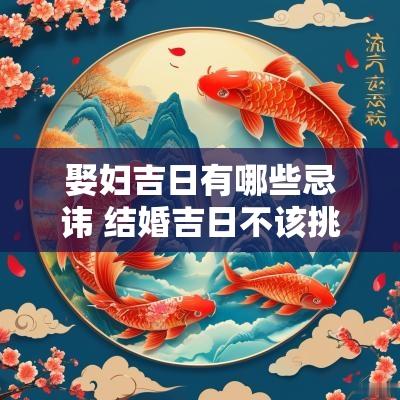 娶妇吉日有哪些忌讳 结婚吉日不该挑选哪些日子?