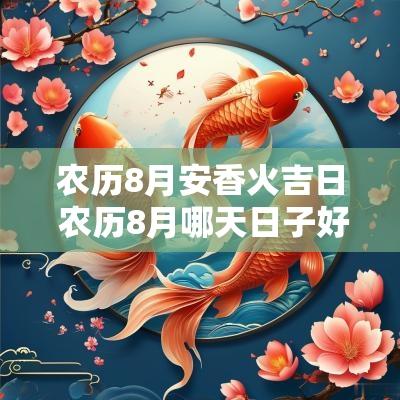 农历8月安香火吉日 农历8月哪天日子好