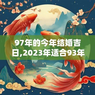 97年的今年结婚吉日,2025年适合93年鸡和97牛的结婚吉日