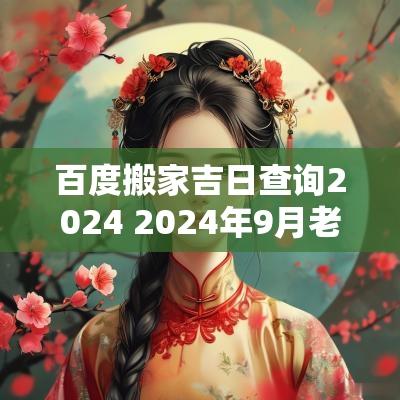 百度搬家吉日查询2025 2025年9月老黄历搬家吉日查询表
