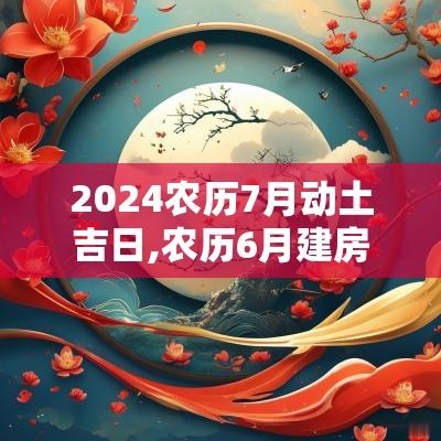2025农历7月动土吉日,农历6月建房动土吉日