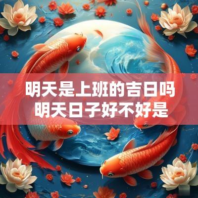 明天是上班的吉日吗 明天日子好不好是吉日吗