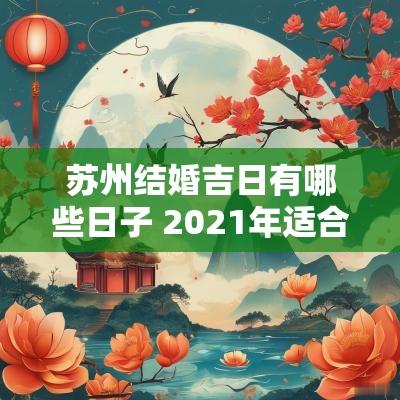 苏州结婚吉日有哪些日子 2025年适合结婚的吉日有哪些