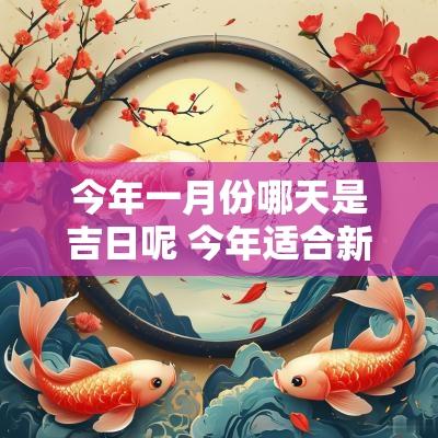 今年一月份哪天是吉日呢 今年适合新房入伙的吉日是哪天