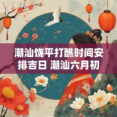 潮汕饶平打醮时间安排吉日 潮汕六月初六日是什么日子