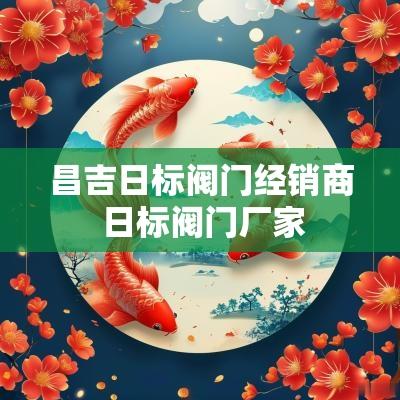 昌吉日标阀门经销商 日标阀门厂家
