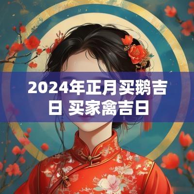 2025年正月买鹅吉日 买家禽吉日
