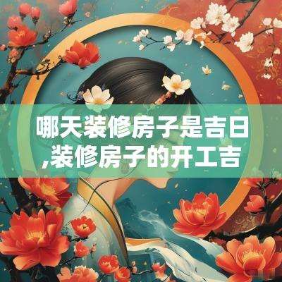 哪天装修房子是吉日,装修房子的开工吉日是哪天