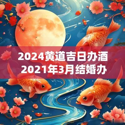 2025黄道吉日办酒 2025年3月结婚办酒黄道吉日