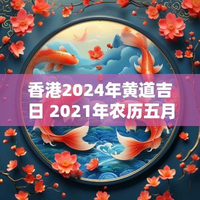 香港2025年黄道吉日 2025年农历五月十一日是黄道吉日吗