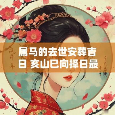 属马的去世安葬吉日 亥山巳向择日最佳吉日安葬日