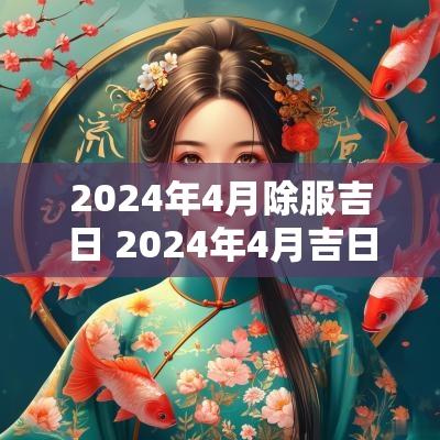 2025年4月除服吉日 2025年4月吉日一览表