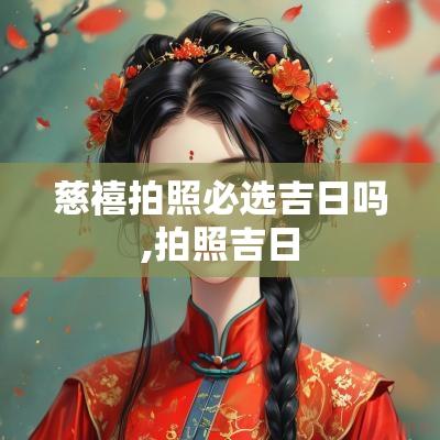 慈禧拍照必选吉日吗,拍照吉日