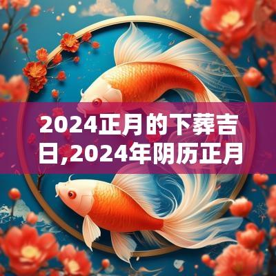2025正月的下葬吉日,2025年阴历正月18日是吉日吗