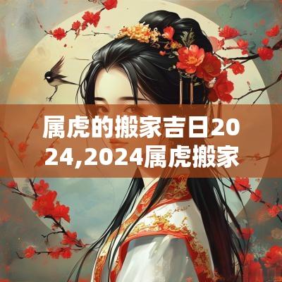 属虎的搬家吉日2025,2025属虎搬家吉日一览表