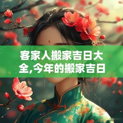 客家人搬家吉日大全,今年的搬家吉日有哪些日子