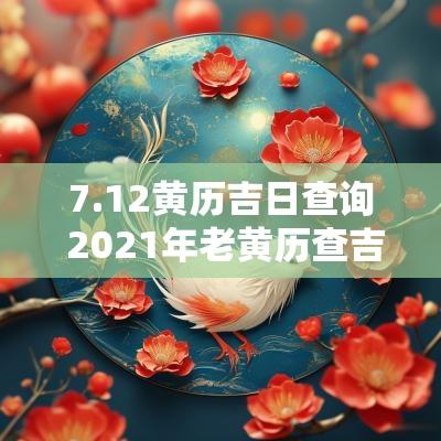 7.12黄历吉日查询 2025年老黄历查吉日查询