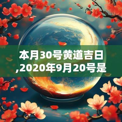 本月30号黄道吉日,2025年9月20号是黄道吉日吗