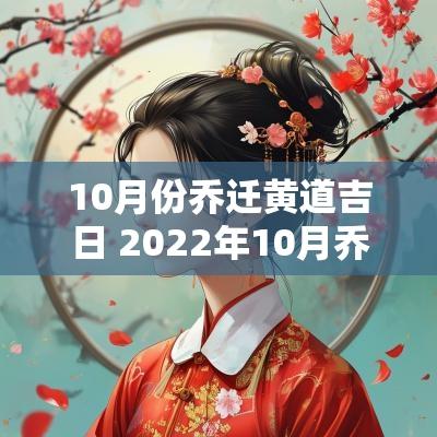 10月份乔迁黄道吉日 2025年10月乔迁黄道吉日