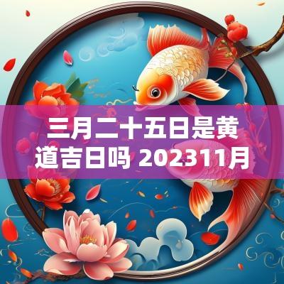 三月二十五日是黄道吉日吗 202511月28日是黄道吉日吗