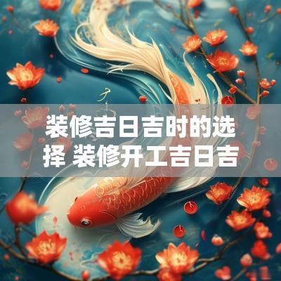 装修吉日吉时的选择 装修开工吉日吉时怎么选择