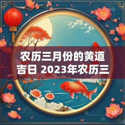 农历三月份的黄道吉日 2025年农历三月份黄道吉日