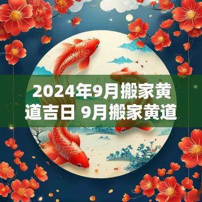2025年9月搬家黄道吉日 9月搬家黄道吉日2025年
