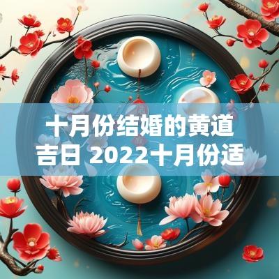 十月份结婚的黄道吉日 2025十月份适合结婚的日子黄道吉日