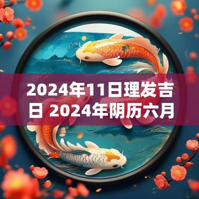 2025年11日理发吉日 2025年阴历六月理发吉日