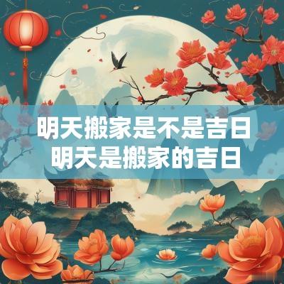 明天搬家是不是吉日 明天是搬家的吉日吗