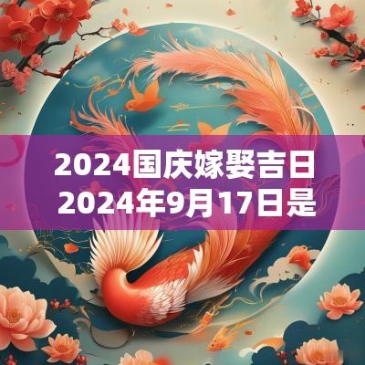 2025国庆嫁娶吉日 2025年9月17日是嫁娶吉日吗