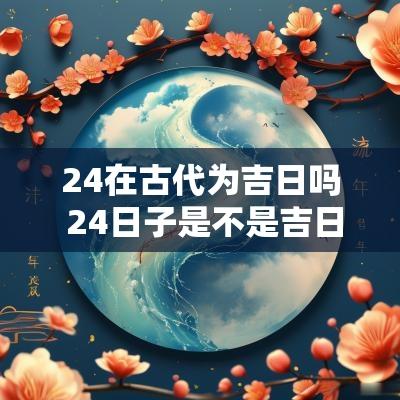 24在古代为吉日吗 24日子是不是吉日了