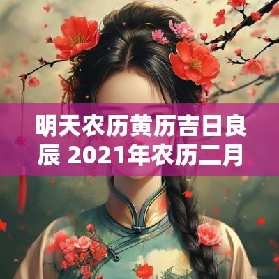 明天农历黄历吉日良辰 2025年农历二月初八是黄道吉日吗