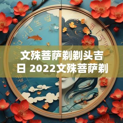 文殊菩萨剃剃头吉日 2025文殊菩萨剃头吉日详解