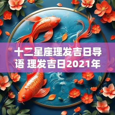 十二星座理发吉日导语 理发吉日2025年7月理发吉日吉时