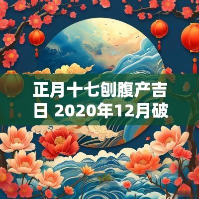 正月十七刨腹产吉日 2025年12月破腹产吉日吉时