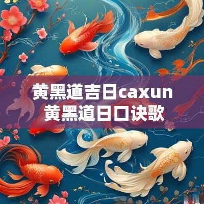黄黑道吉日caxun 黄黑道日口诀歌