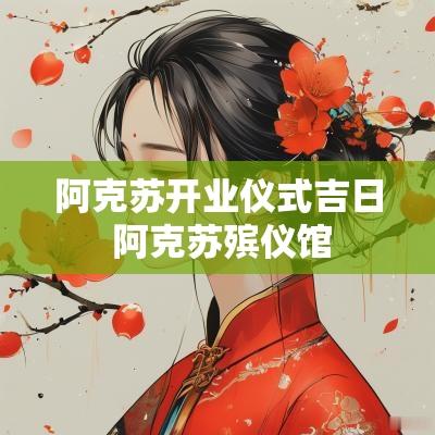 阿克苏开业仪式吉日 阿克苏殡仪馆