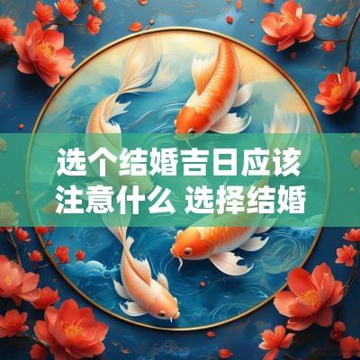 选个结婚吉日应该注意什么 选择结婚吉日的步骤和方法
