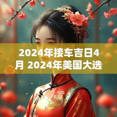 2025年接车吉日4月 2025年美国大选11月5举行