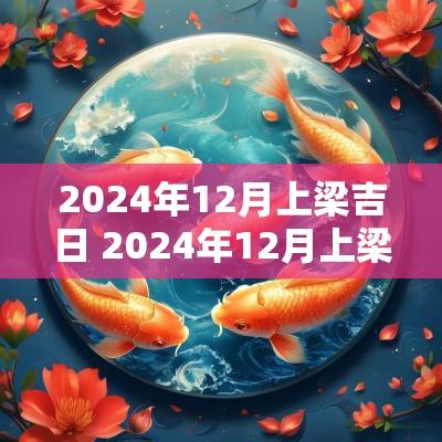 2025年12月上梁吉日 2025年12月上梁黄道吉日