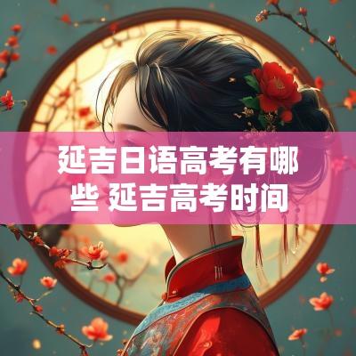 延吉日语高考有哪些 延吉高考时间
