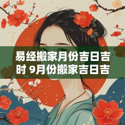 易经搬家月份吉日吉时 9月份搬家吉日吉时是几点