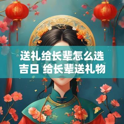 送礼给长辈怎么选吉日 给长辈送礼物送几样合适